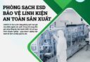 THI CÔNG PHÒNG SẠCH CHỐNG TĨNH ĐIỆN – GIẢI PHÁP BẢO VỆ LINH KIỆN ĐIỆN TỬ